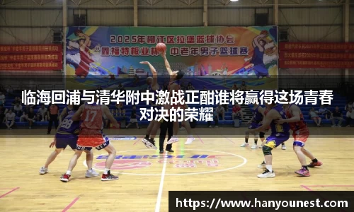 临海回浦与清华附中激战正酣谁将赢得这场青春对决的荣耀