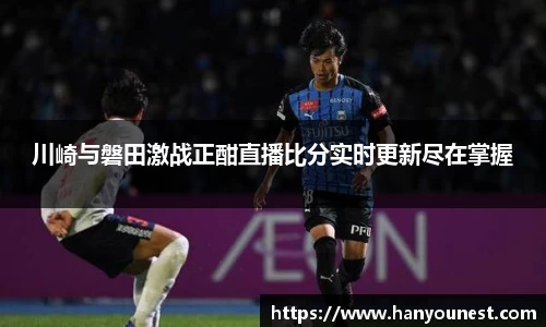 川崎与磐田激战正酣直播比分实时更新尽在掌握